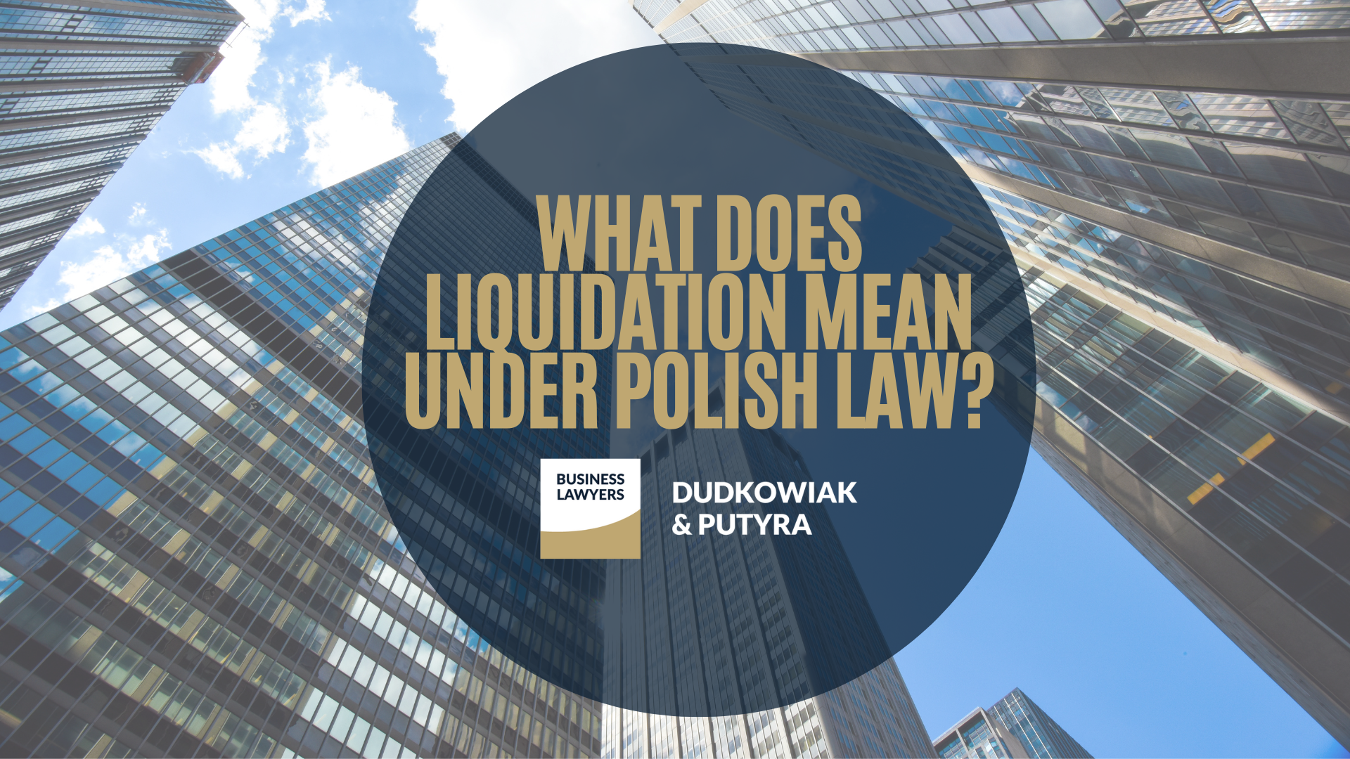 Dissolving a Polish Company: Legal Framework and Practical Steps for Foreign Investors